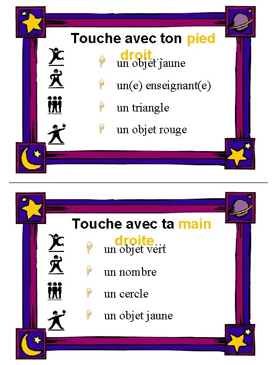 Touche avec ton pied droit… H un objet jaune H un(e) enseignant(e) H un