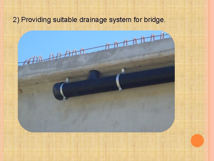 2) Providing suitable drainage system for bridge. 