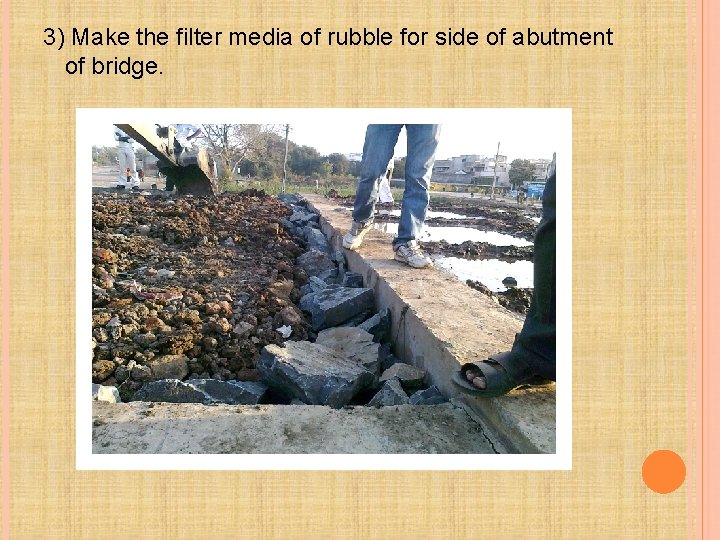 3) Make the filter media of rubble for side of abutment of bridge. 