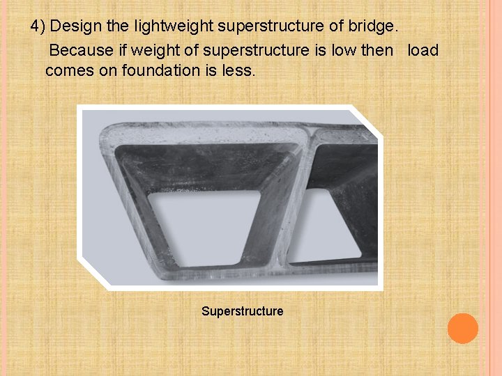 4) Design the lightweight superstructure of bridge. Because if weight of superstructure is low