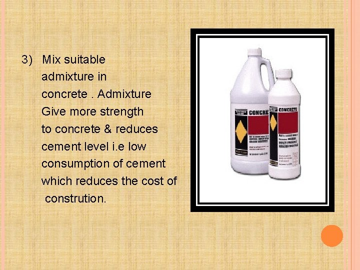 3) Mix suitable admixture in concrete. Admixture Give more strength to concrete & reduces