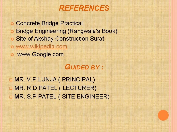 REFERENCES Concrete Bridge Practical. Bridge Engineering (Rangwala’s Book) Site of Akshay Construction, Surat www.