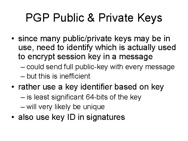 PGP Public & Private Keys • since many public/private keys may be in use,