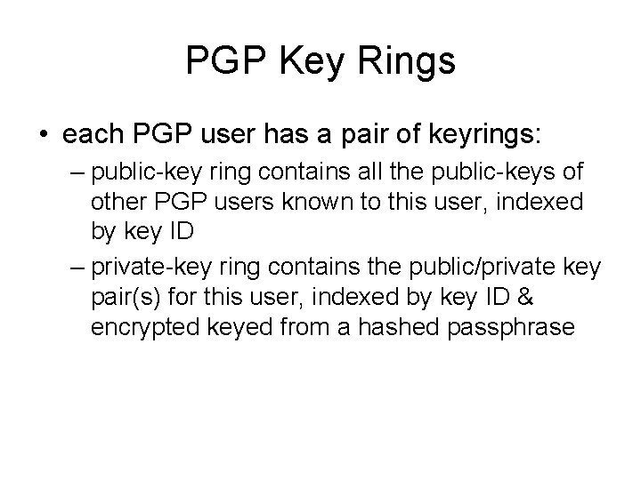 PGP Key Rings • each PGP user has a pair of keyrings: – public-key