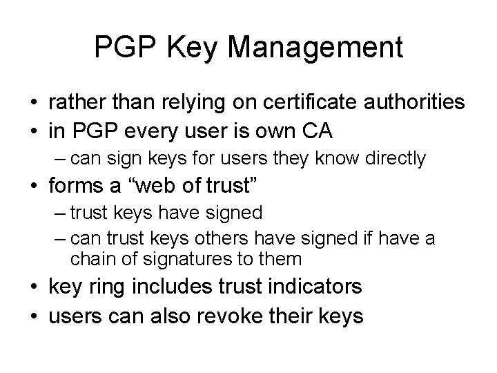 PGP Key Management • rather than relying on certificate authorities • in PGP every