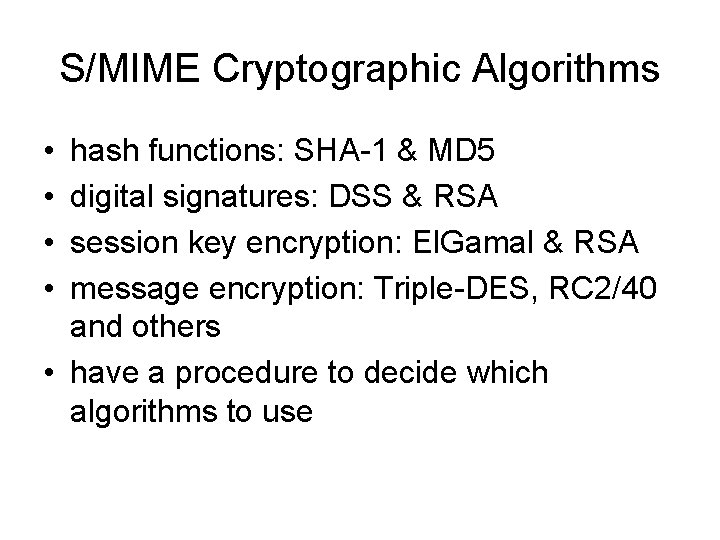 S/MIME Cryptographic Algorithms • • hash functions: SHA-1 & MD 5 digital signatures: DSS