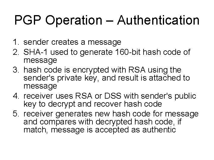 PGP Operation – Authentication 1. sender creates a message 2. SHA-1 used to generate
