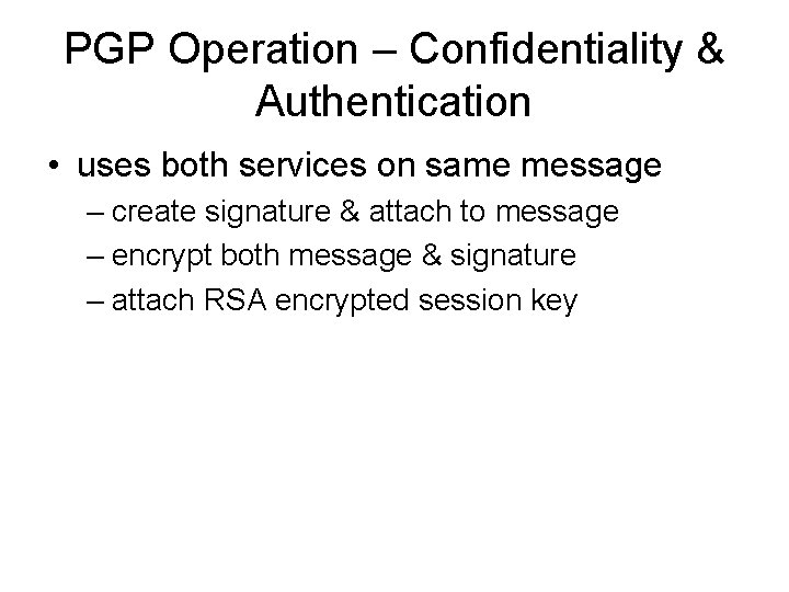 PGP Operation – Confidentiality & Authentication • uses both services on same message –