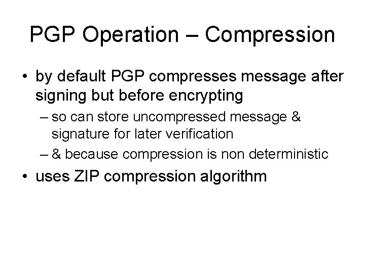 PGP Operation – Compression • by default PGP compresses message after signing but before