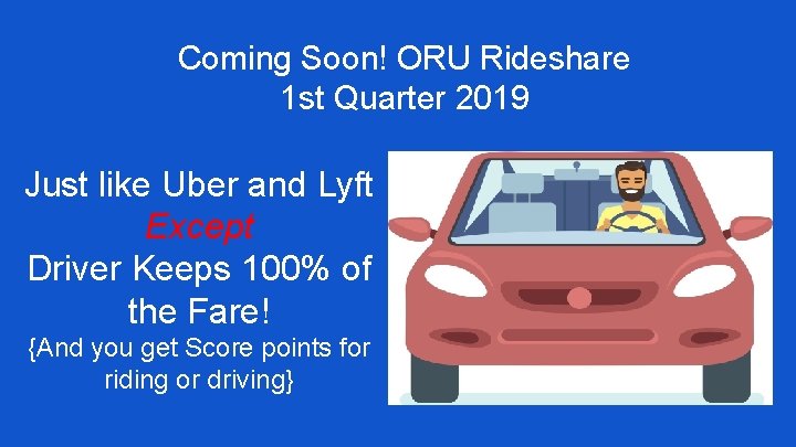 Coming Soon! ORU Rideshare 1 st Quarter 2019 Just like Uber and Lyft Except