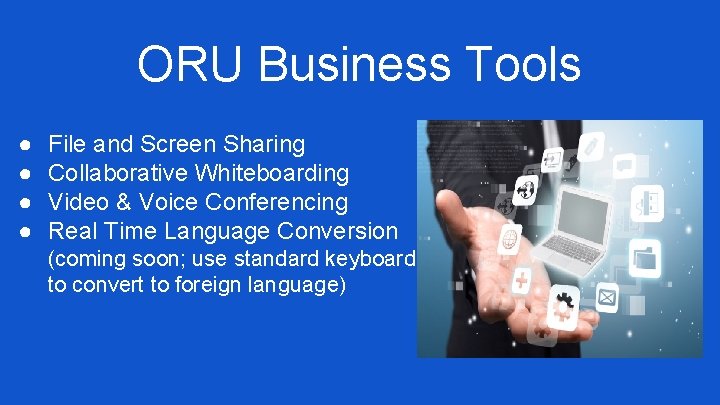 ORU Business Tools ● ● File and Screen Sharing Collaborative Whiteboarding Video & Voice