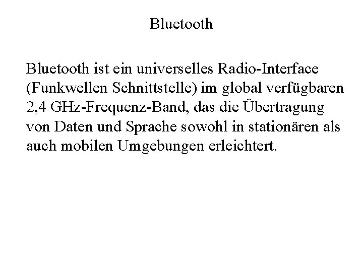 Bluetooth ist ein universelles Radio-Interface (Funkwellen Schnittstelle) im global verfügbaren 2, 4 GHz-Frequenz-Band, das