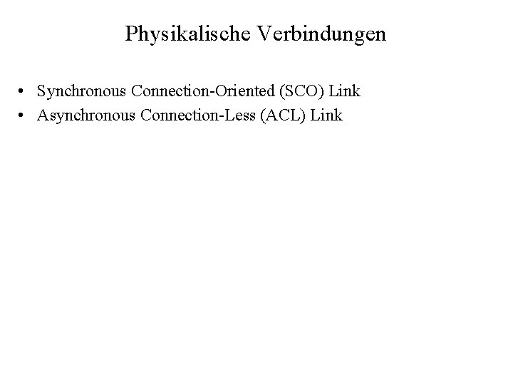 Physikalische Verbindungen • Synchronous Connection-Oriented (SCO) Link • Asynchronous Connection-Less (ACL) Link 