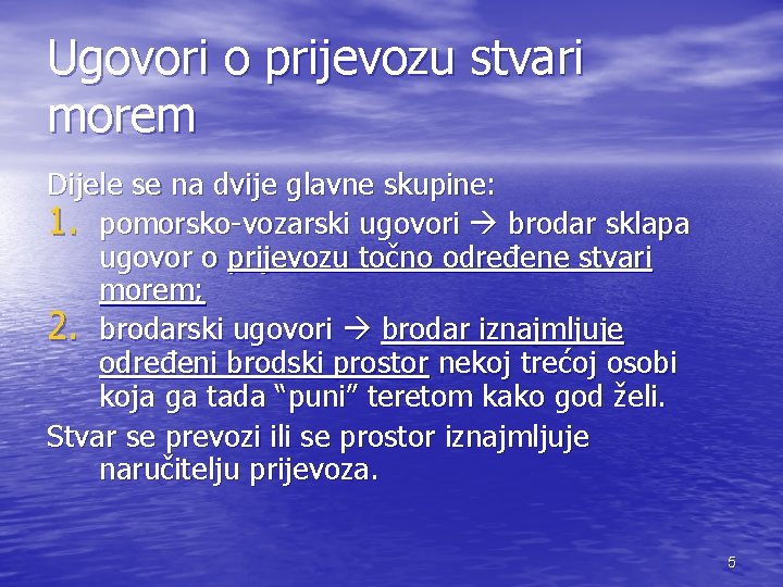 Ugovori o prijevozu stvari morem Dijele se na dvije glavne skupine: 1. pomorsko-vozarski ugovori