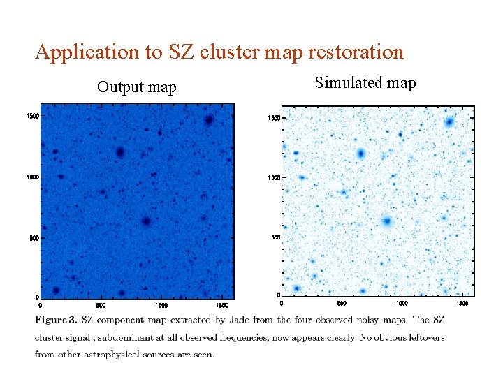 Application to SZ cluster map restoration Output map Simulated map 