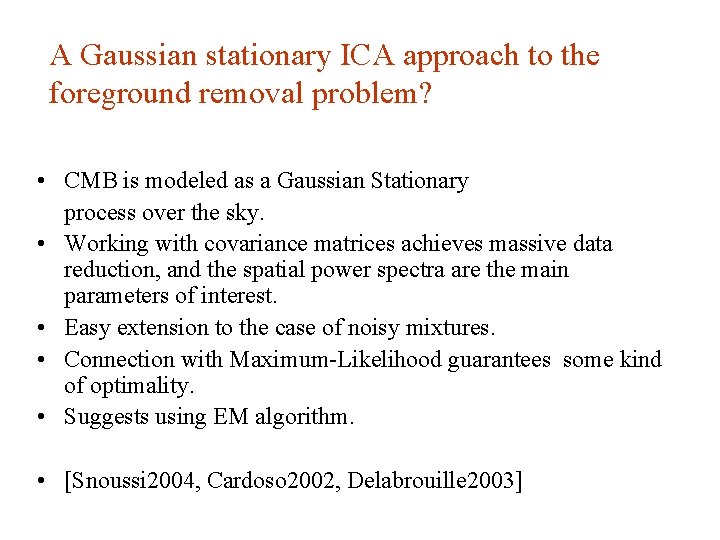 A Gaussian stationary ICA approach to the foreground removal problem? • CMB is modeled