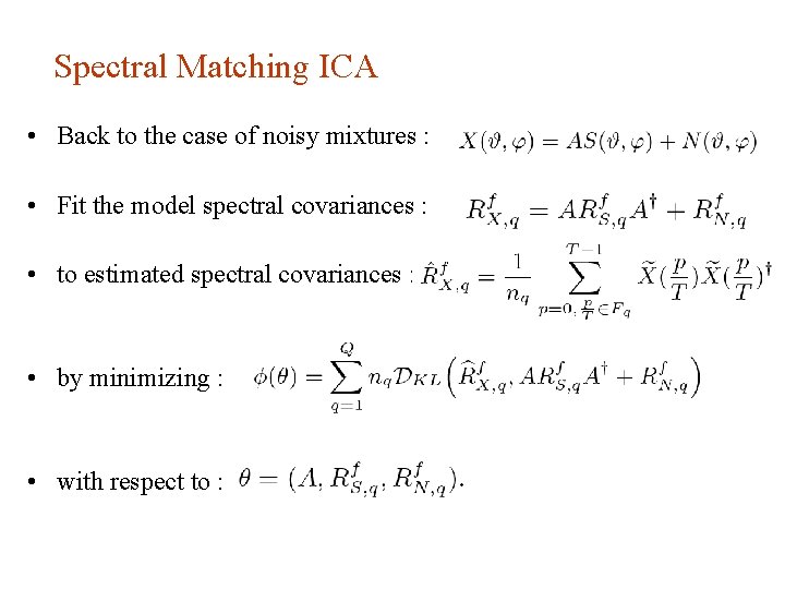 Spectral Matching ICA • Back to the case of noisy mixtures : • Fit