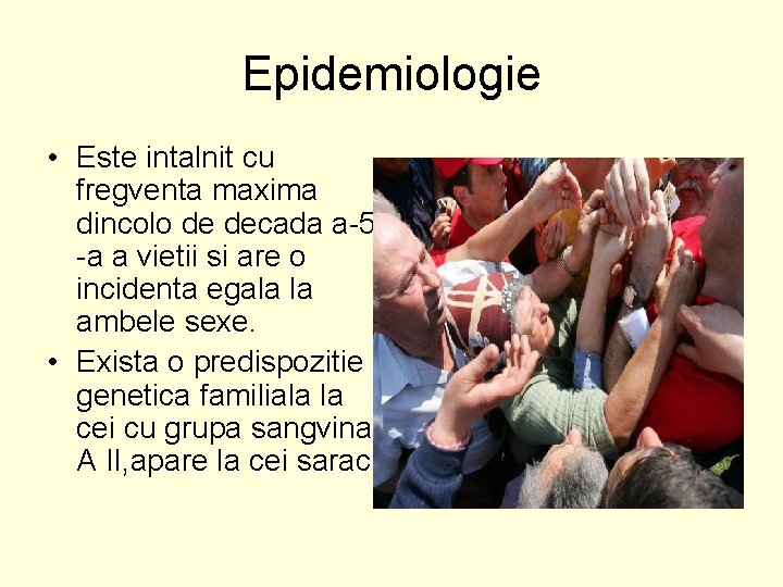 Epidemiologie • Este intalnit cu fregventa maxima dincolo de decada a-5 -a a vietii