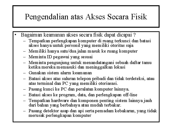 Pengendalian atas Akses Secara Fisik • Bagaiman keamanan akses secara fisik dapat dicapai ?