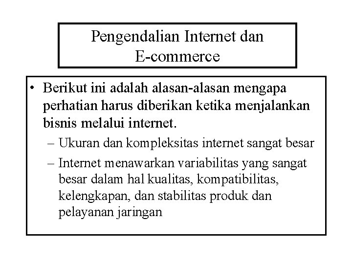 Pengendalian Internet dan E-commerce • Berikut ini adalah alasan-alasan mengapa perhatian harus diberikan ketika