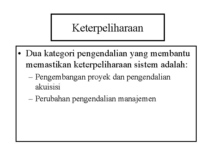 Keterpeliharaan • Dua kategori pengendalian yang membantu memastikan keterpeliharaan sistem adalah: – Pengembangan proyek