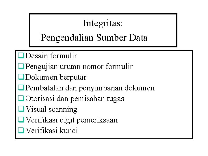 Integritas: Pengendalian Sumber Data q Desain formulir q Pengujian urutan nomor formulir q Dokumen