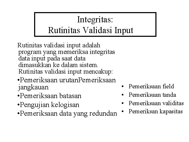 Integritas: Rutinitas Validasi Input Rutinitas validasi input adalah program yang memeriksa integritas data input