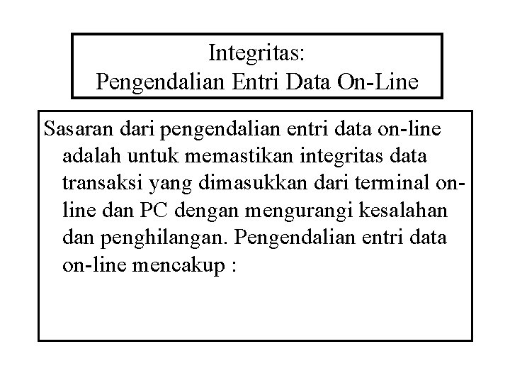 Integritas: Pengendalian Entri Data On-Line Sasaran dari pengendalian entri data on-line adalah untuk memastikan