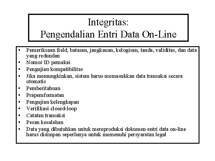 Integritas: Pengendalian Entri Data On-Line • • • Pemeriksaan field, batasan, jangkauan, kelogisan, tanda,