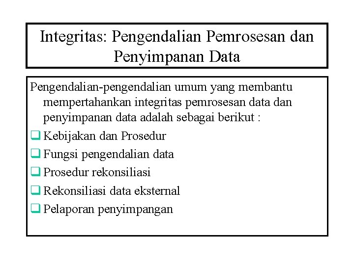 Integritas: Pengendalian Pemrosesan dan Penyimpanan Data Pengendalian-pengendalian umum yang membantu mempertahankan integritas pemrosesan data