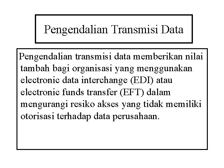 Pengendalian Transmisi Data Pengendalian transmisi data memberikan nilai tambah bagi organisasi yang menggunakan electronic