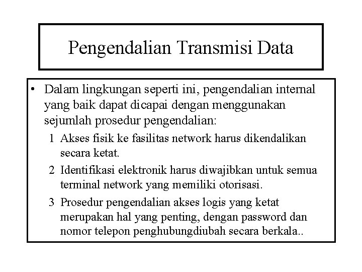 Pengendalian Transmisi Data • Dalam lingkungan seperti ini, pengendalian internal yang baik dapat dicapai