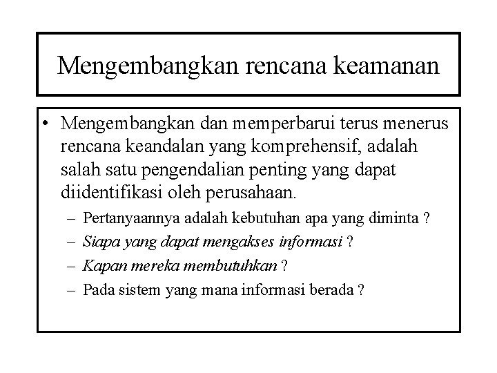 Mengembangkan rencana keamanan • Mengembangkan dan memperbarui terus menerus rencana keandalan yang komprehensif, adalah