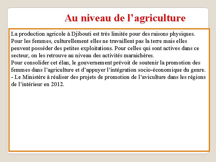 Au niveau de l’agriculture La production agricole à Djibouti est très limitée pour des