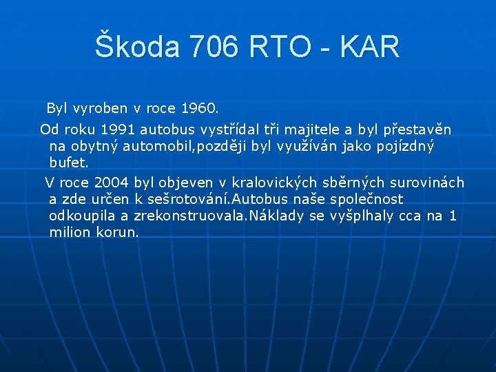 Škoda 706 RTO - KAR Byl vyroben v roce 1960. Od roku 1991 autobus