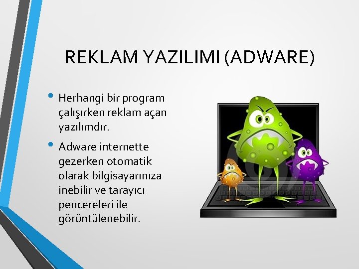 REKLAM YAZILIMI (ADWARE) • Herhangi bir program çalışırken reklam açan yazılımdır. • Adware internette