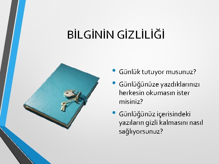 BİLGİNİN GİZLİLİĞİ • Günlük tutuyor musunuz? • Günlüğünüze yazdıklarınızı herkesin okumasın ister misiniz? •