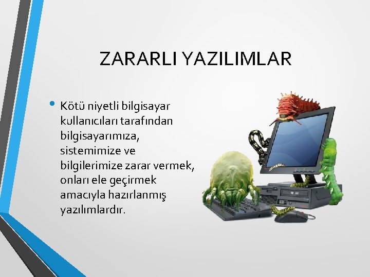ZARARLI YAZILIMLAR • Kötü niyetli bilgisayar kullanıcıları tarafından bilgisayarımıza, sistemimize ve bilgilerimize zarar vermek,