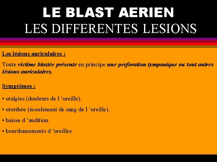 LE BLAST AERIEN LES DIFFERENTES LESIONS Les lésions auriculaires : Toute victime blastée présente