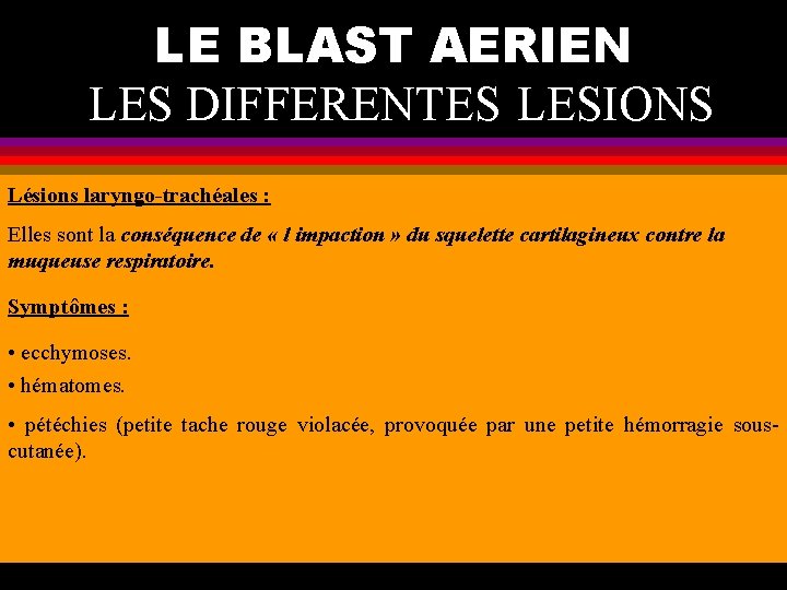 LE BLAST AERIEN LES DIFFERENTES LESIONS Lésions laryngo-trachéales : Elles sont la conséquence de