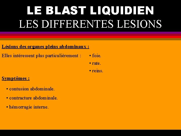 LE BLAST LIQUIDIEN LES DIFFERENTES LESIONS Lésions des organes pleins abdominaux : Elles intéressent