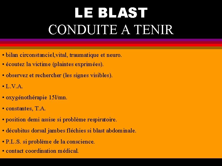 LE BLAST CONDUITE A TENIR • bilan circonstanciel, vital, traumatique et neuro. • écoutez