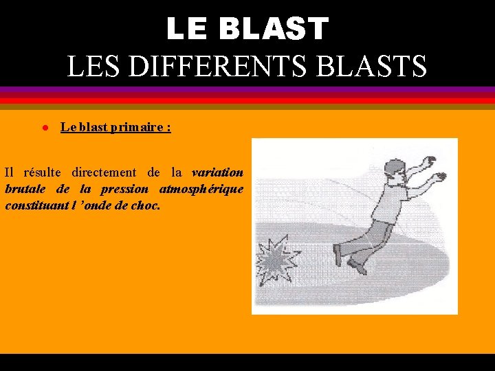 LE BLAST LES DIFFERENTS BLASTS l Le blast primaire : Il résulte directement de