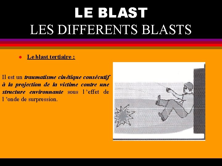 LE BLAST LES DIFFERENTS BLASTS l Le blast tertiaire : Il est un traumatisme