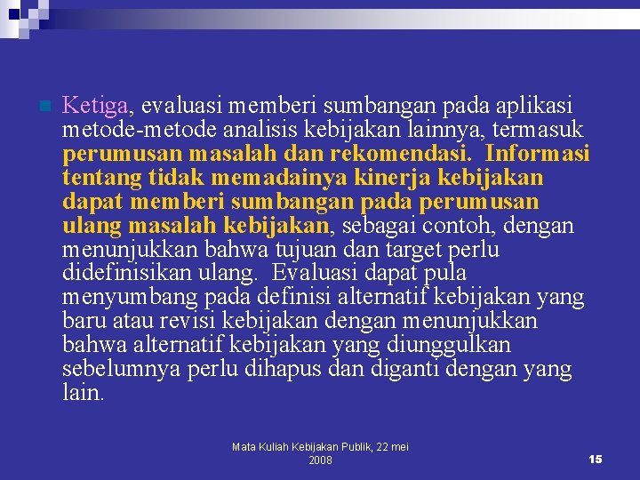 n Ketiga, evaluasi memberi sumbangan pada aplikasi metode-metode analisis kebijakan lainnya, termasuk perumusan masalah