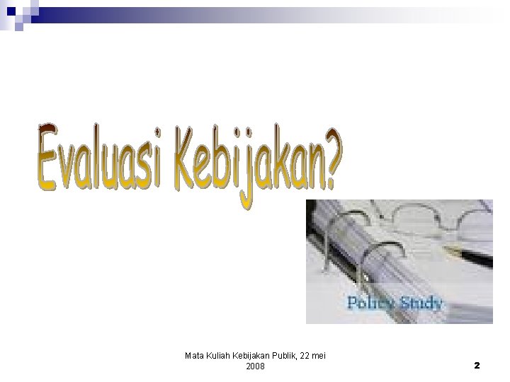 Mata Kuliah Kebijakan Publik, 22 mei 2008 2 