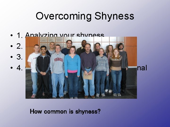 Overcoming Shyness • • 1. Analyzing your shyness 2. Building self-esteem 3. Improving your