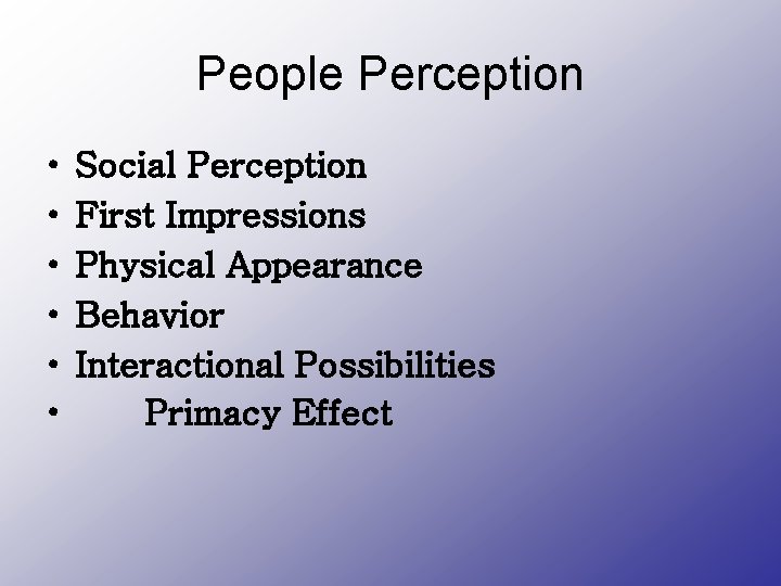 People Perception • • • Social Perception First Impressions Physical Appearance Behavior Interactional Possibilities