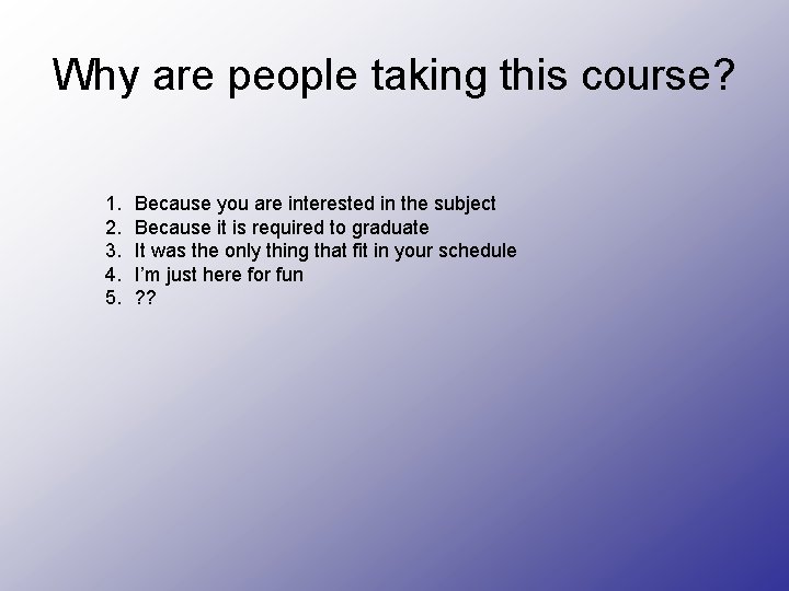 Why are people taking this course? 1. 2. 3. 4. 5. Because you are