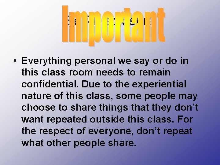 Self-Disclosure • Everything personal we say or do in this class room needs to